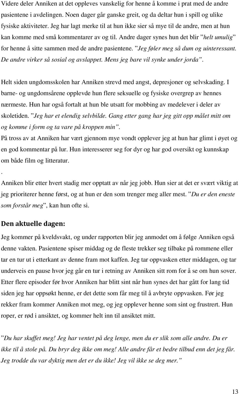 Andre dager synes hun det blir helt umulig for henne å sitte sammen med de andre pasientene. Jeg føler meg så dum og uinteressant. De andre virker så sosial og avslappet.