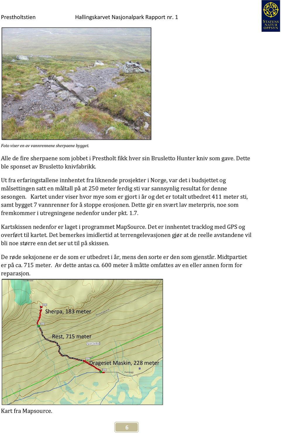 Ut fra erfaringstallene innhentet fra liknende prosjekter i Norge, var det i budsjettet og målsettingen satt en måltall på at 250 meter ferdig sti var sannsynlig resultat for denne sesongen.