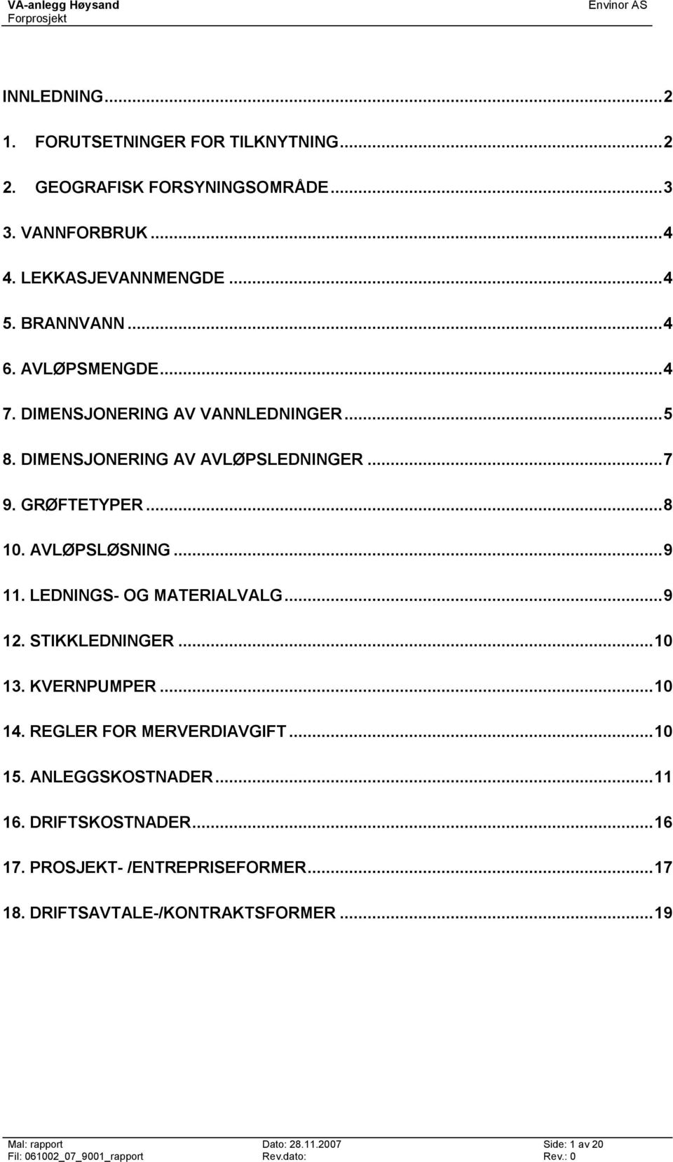 AVLØPSLØSNING...9 11. LEDNINGS- OG MATERIALVALG...9 12. STIKKLEDNINGER...10 13. KVERNPUMPER...10 14. REGLER FOR MERVERDIAVGIFT...10 15.