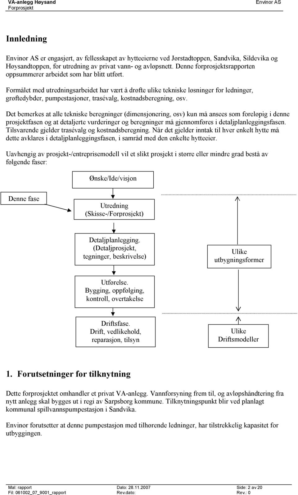 Formålet med utredningsarbeidet har vært å drøfte ulike tekniske løsninger for ledninger, grøftedybder, pumpestasjoner, trasévalg, kostnadsberegning, osv.