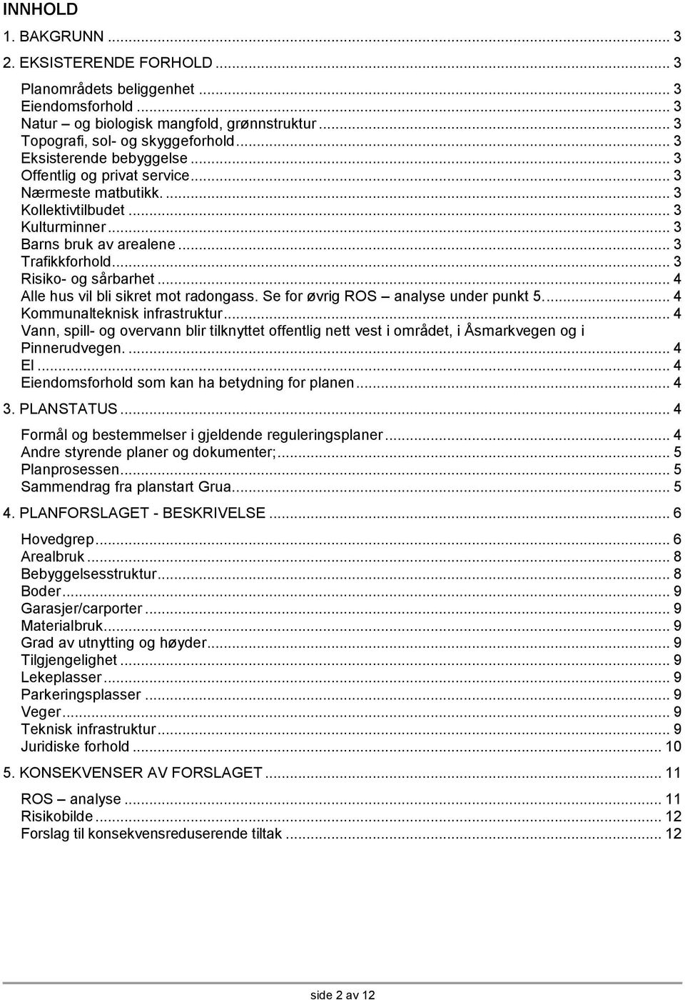 .. 4 Alle hus vil bli sikret mot radongass. Se for øvrig ROS analyse under punkt 5.... 4 Kommunalteknisk infrastruktur.