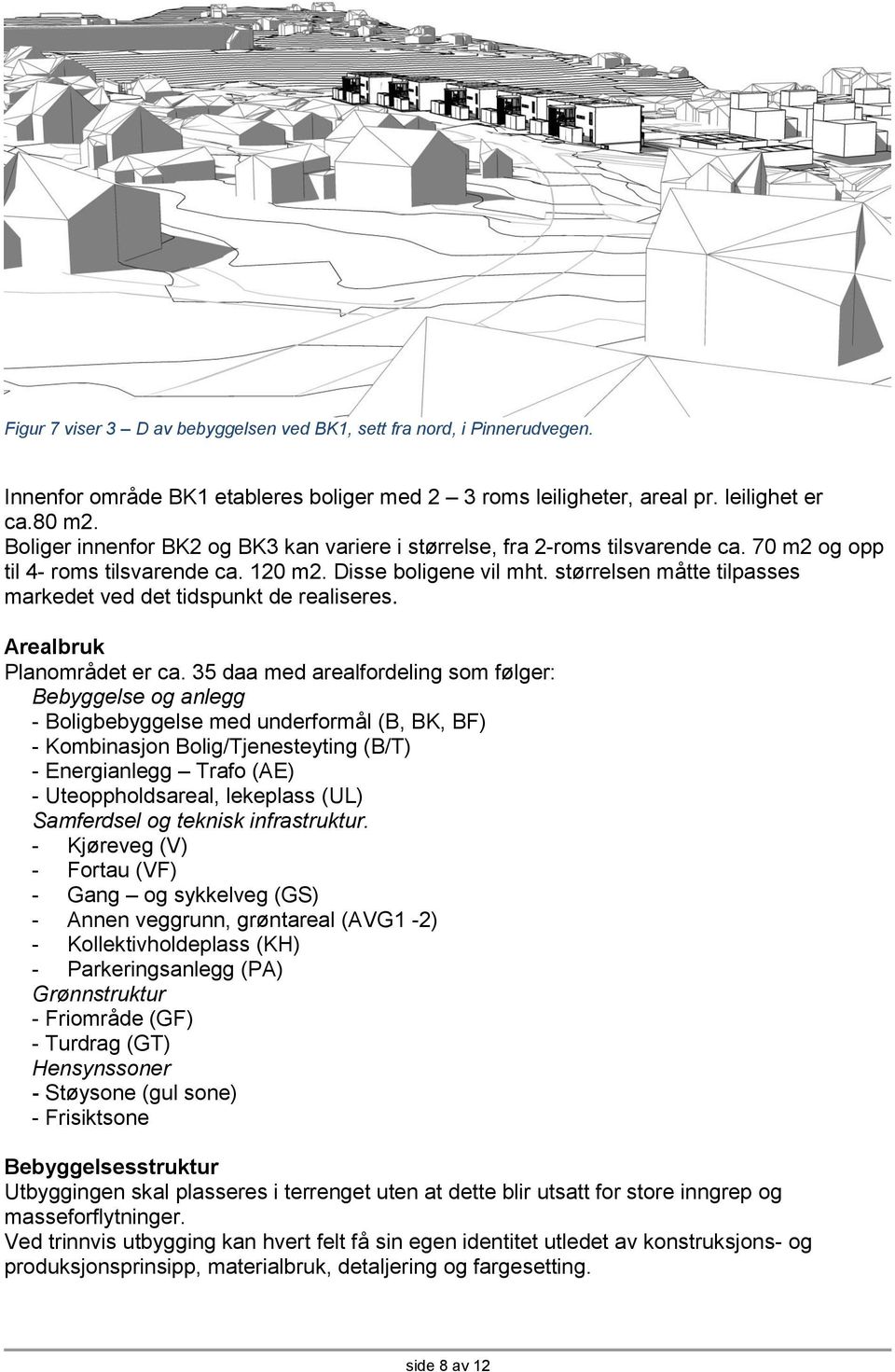 størrelsen måtte tilpasses markedet ved det tidspunkt de realiseres. Arealbruk Planområdet er ca.