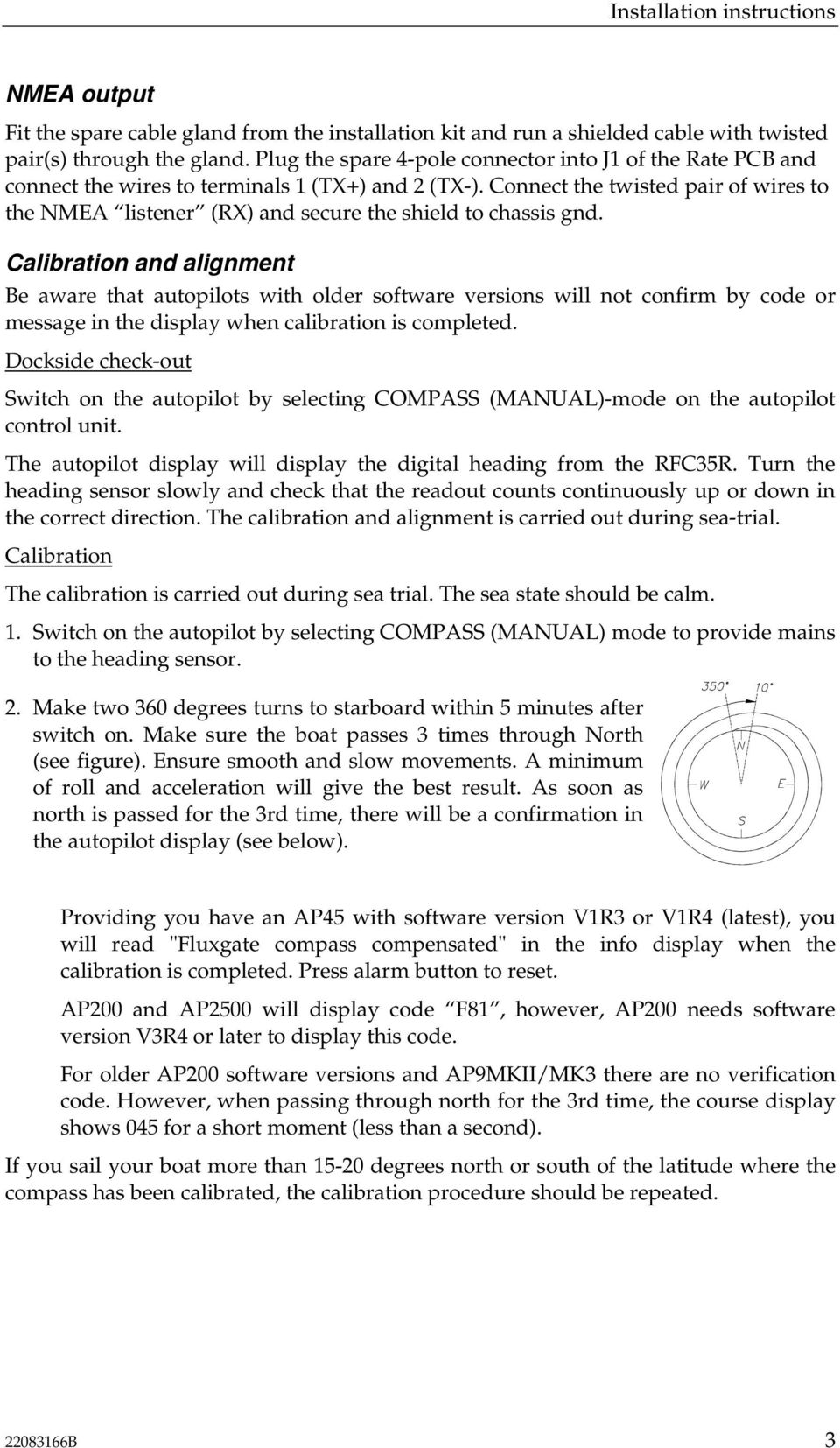 Calibration and alignment Be aware that autopilots with older software versions will not confirm by code or message in the display when calibration is completed.