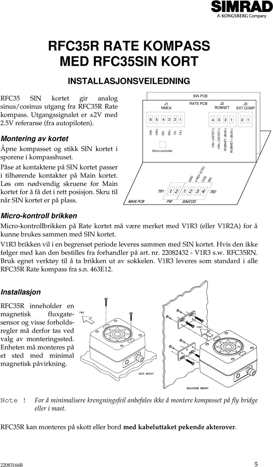 Løs om nødvendig skruene for Main kortet for å få det i rett posisjon. Skru til når SIN kortet er på plass. Micro-controller GND V REF (2.