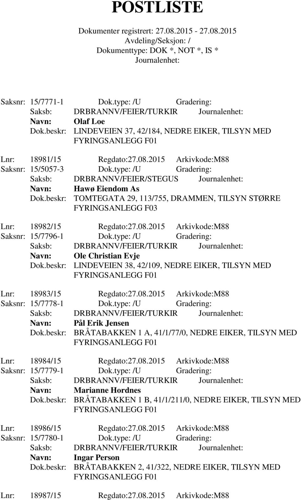 type: /U Gradering: Navn: Ole Christian Evje Dok.beskr: LINDEVEIEN 38, 42/109, NEDRE EIKER, TILSYN MED Lnr: 18983/15 Regdato:27.08.2015 Arkivkode:M88 Saksnr: 15/7778-1 Dok.