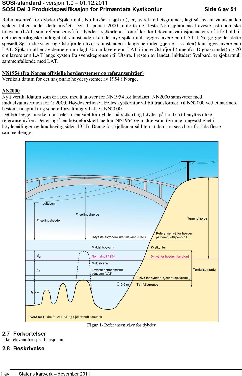 faller under dette nivået. Den 1. januar 2000 innførte de fleste Nordsjølandene Laveste astronomiske tidevann (LAT) som referansenivå for dybder i sjøkartene.