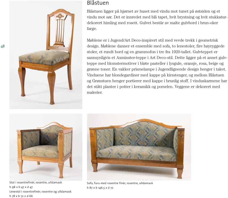 Møblene danner et ensemble med sofa, to lenestoler, fire høyryggede stoler, et rundt bord og en grammofon i tre fra 1920-tallet. Gulvteppet er sannsynligvis et Axminster-teppe i Art Deco-stil.