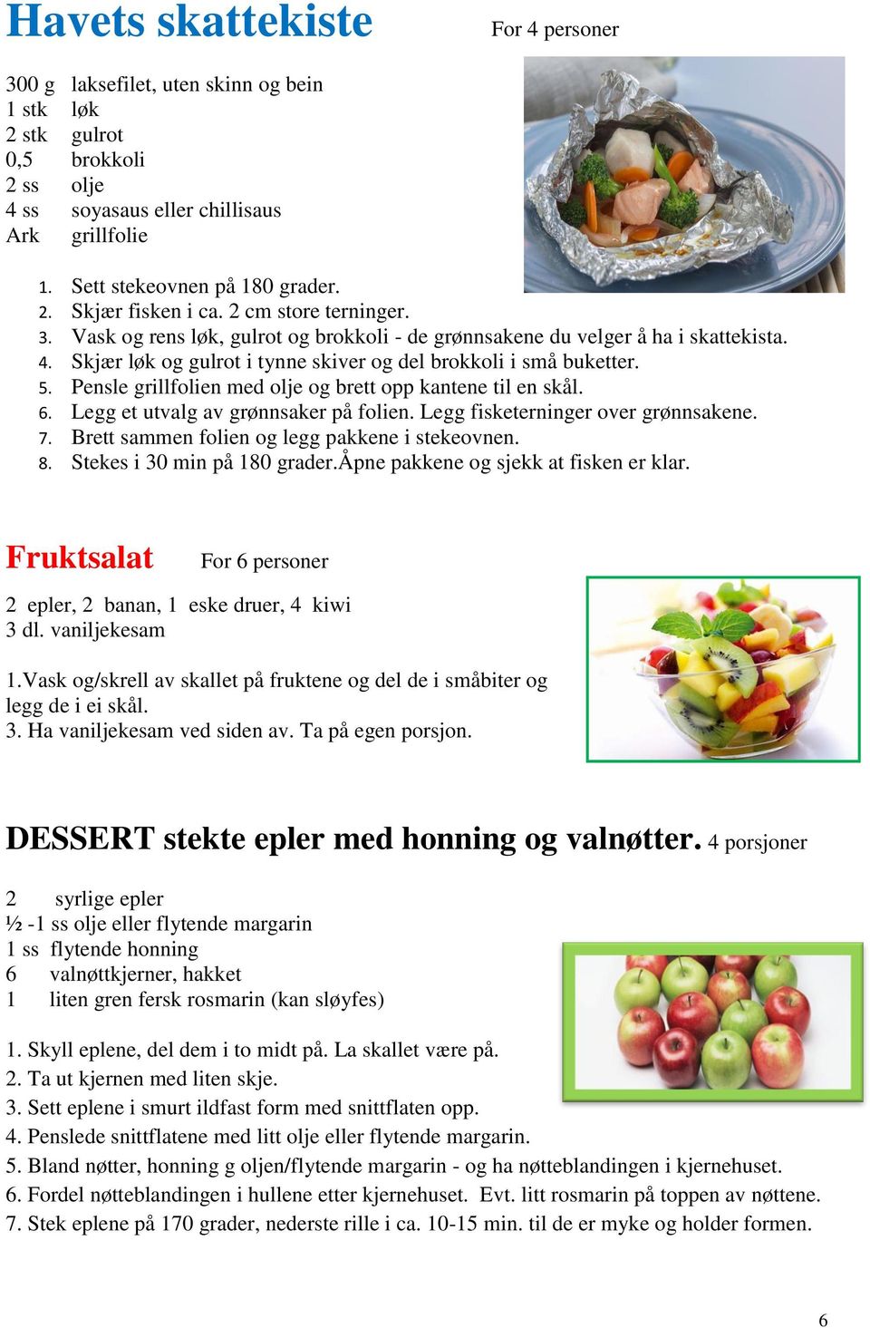 Pensle grillfolien med olje og brett opp kantene til en skål. 6. Legg et utvalg av grønnsaker på folien. Legg fisketerninger over grønnsakene. 7. Brett sammen folien og legg pakkene i stekeovnen. 8.