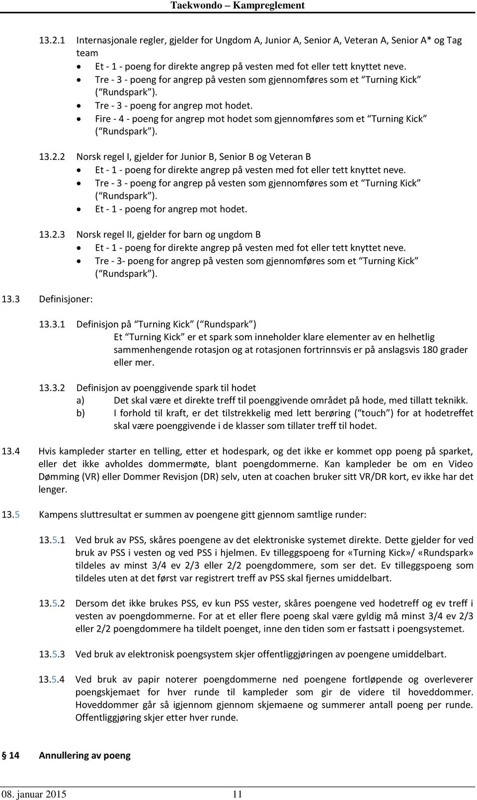 Fire - 4 - poeng for angrep mot hodet som gjennomføres som et Turning Kick ( Rundspark ). 13.2.