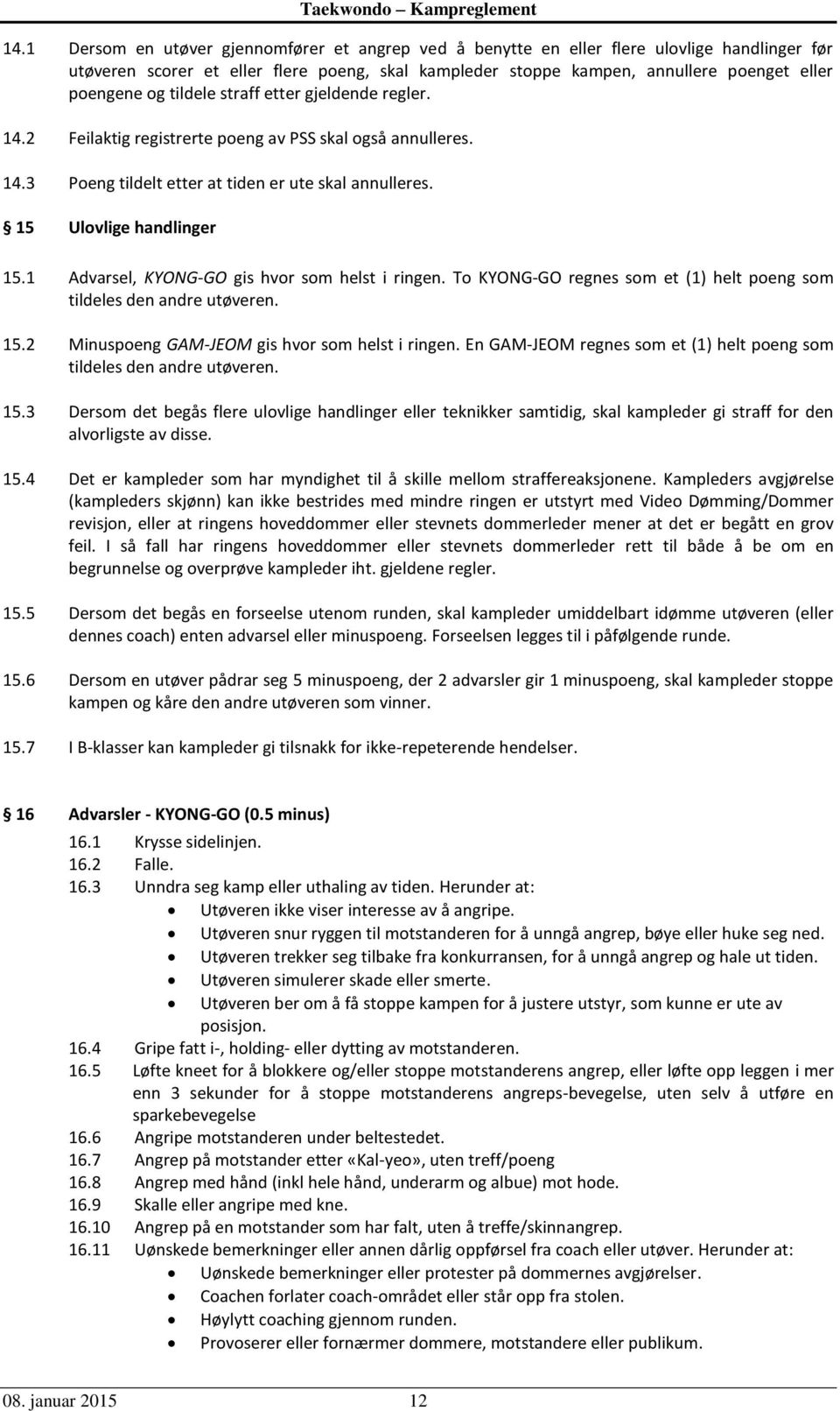 1 Advarsel, KYONG-GO gis hvor som helst i ringen. To KYONG-GO regnes som et (1) helt poeng som tildeles den andre utøveren. 15.2 Minuspoeng GAM-JEOM gis hvor som helst i ringen.