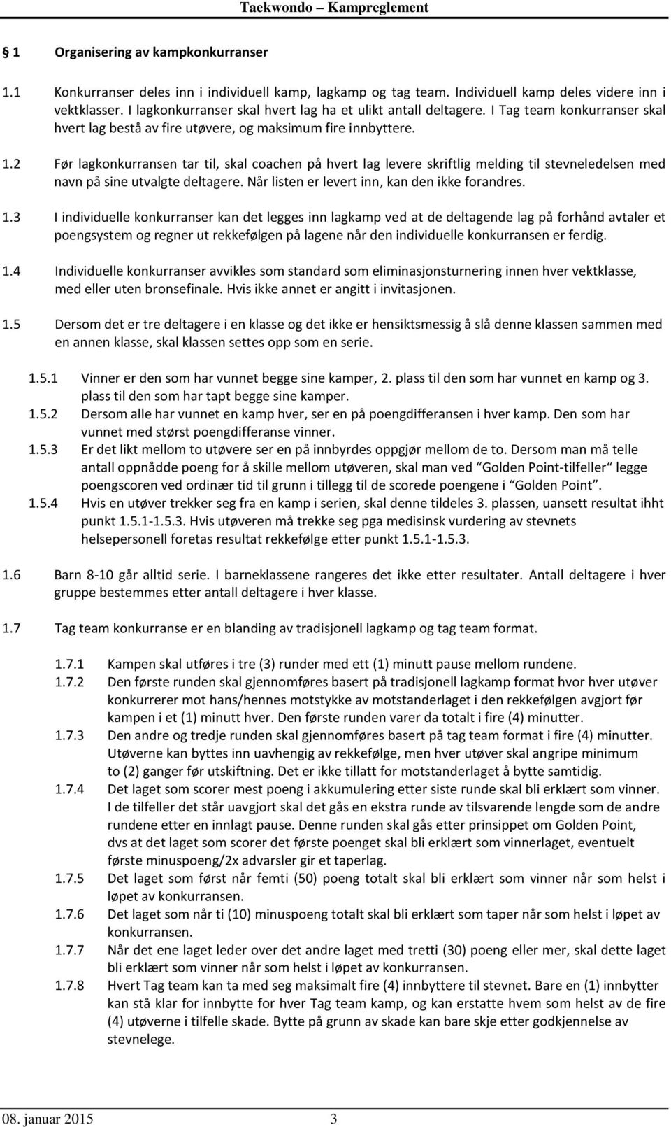 2 Før lagkonkurransen tar til, skal coachen på hvert lag levere skriftlig melding til stevneledelsen med navn på sine utvalgte deltagere. Når listen er levert inn, kan den ikke forandres. 1.