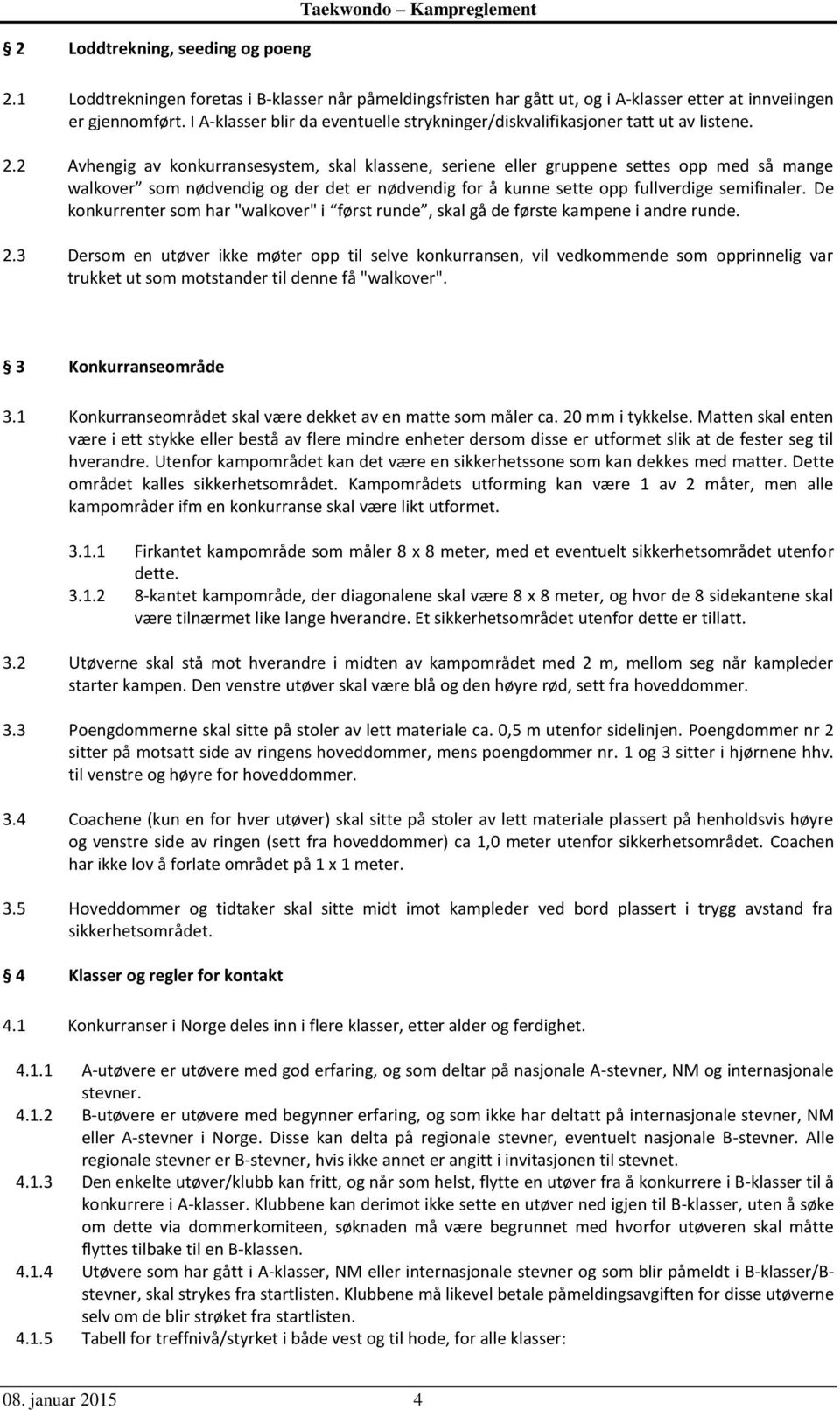 2 Avhengig av konkurransesystem, skal klassene, seriene eller gruppene settes opp med så mange walkover som nødvendig og der det er nødvendig for å kunne sette opp fullverdige semifinaler.