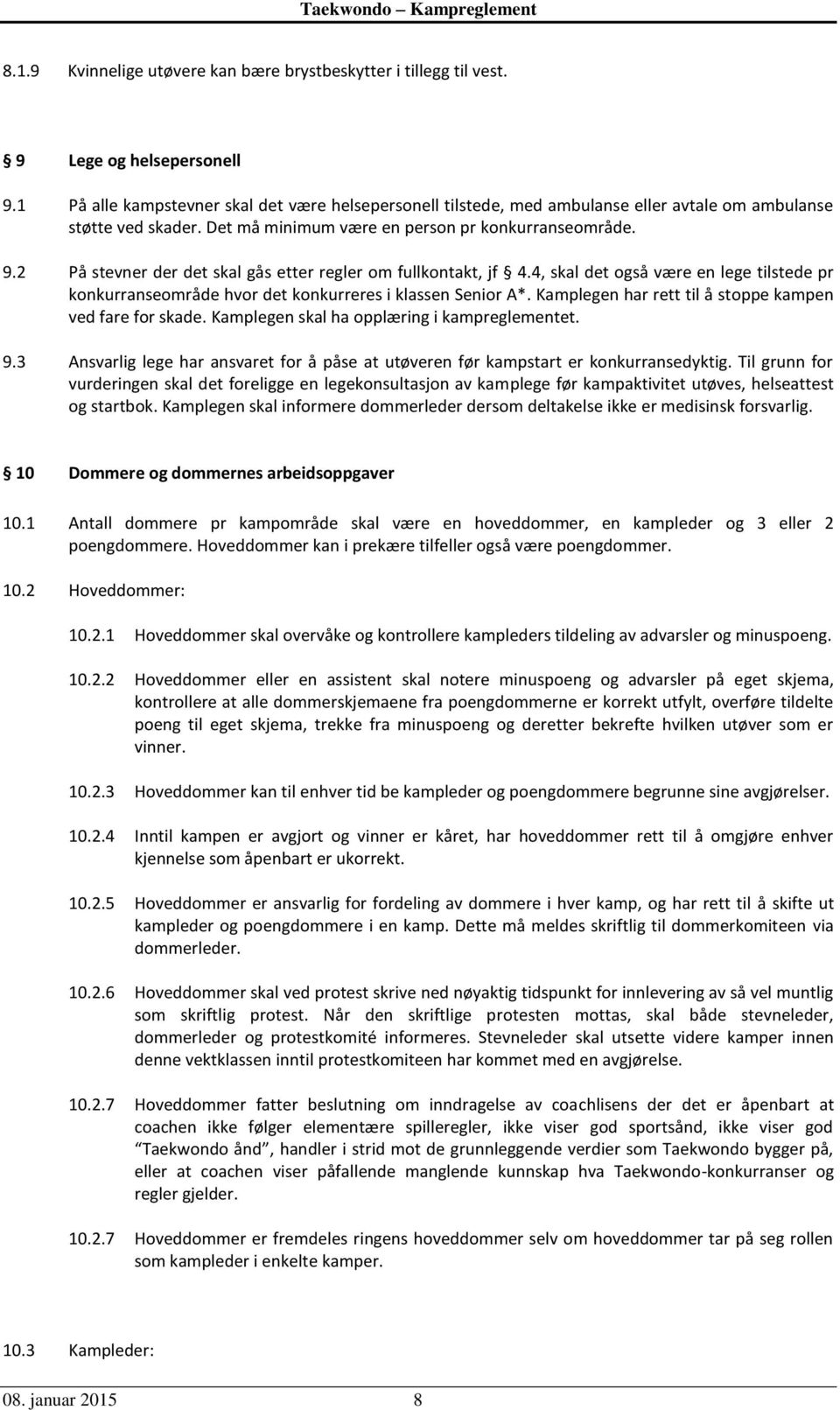 2 På stevner der det skal gås etter regler om fullkontakt, jf 4.4, skal det også være en lege tilstede pr konkurranseområde hvor det konkurreres i klassen Senior A*.