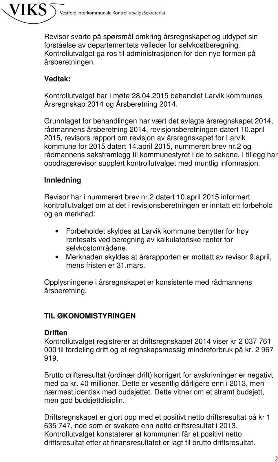 Grunnlaget for behandlingen har vært det avlagte årsregnskapet 2014, rådmannens årsberetning 2014, revisjonsberetningen datert 10.