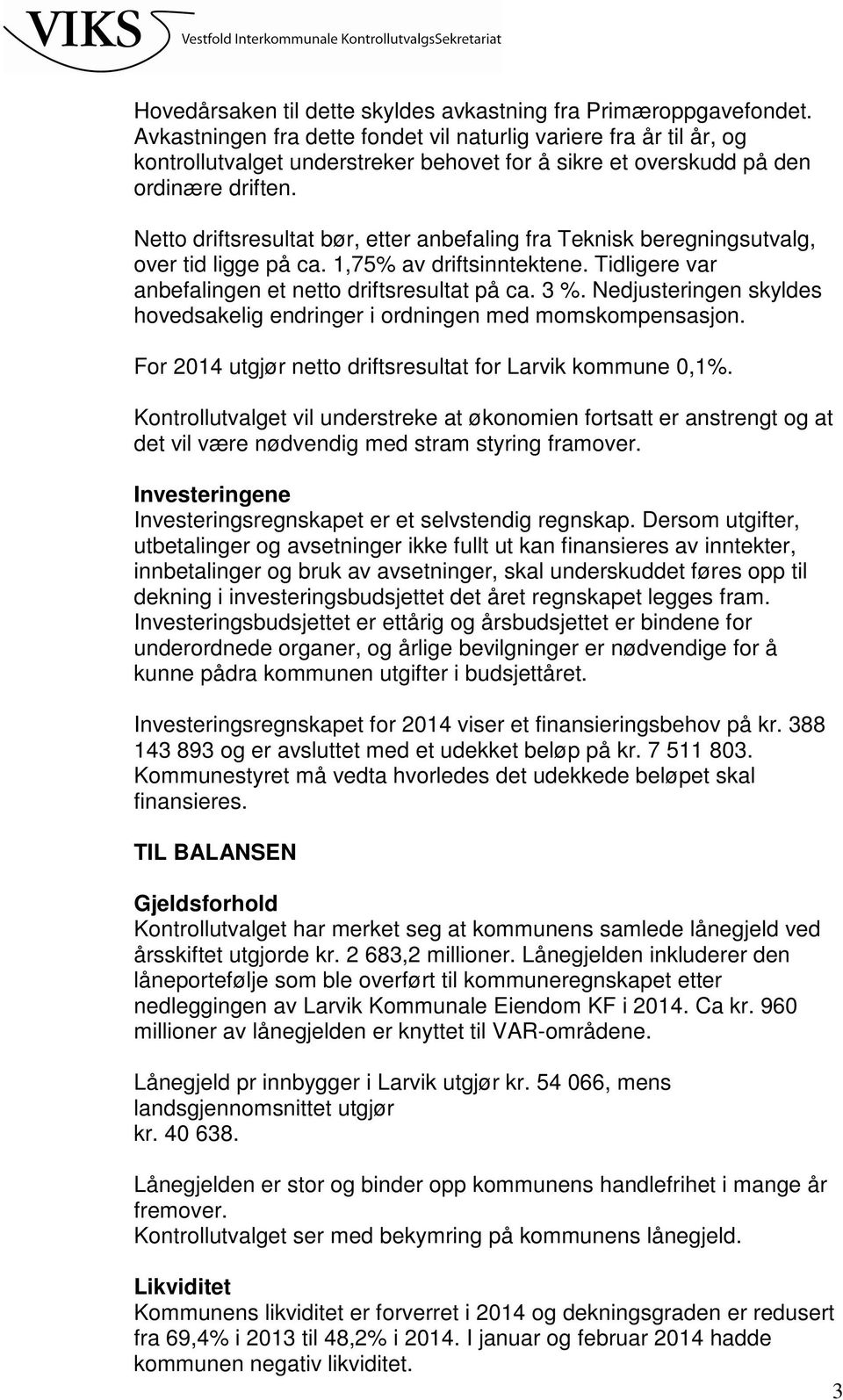 Netto driftsresultat bør, etter anbefaling fra Teknisk beregningsutvalg, over tid ligge på ca. 1,75% av driftsinntektene. Tidligere var anbefalingen et netto driftsresultat på ca. 3 %.