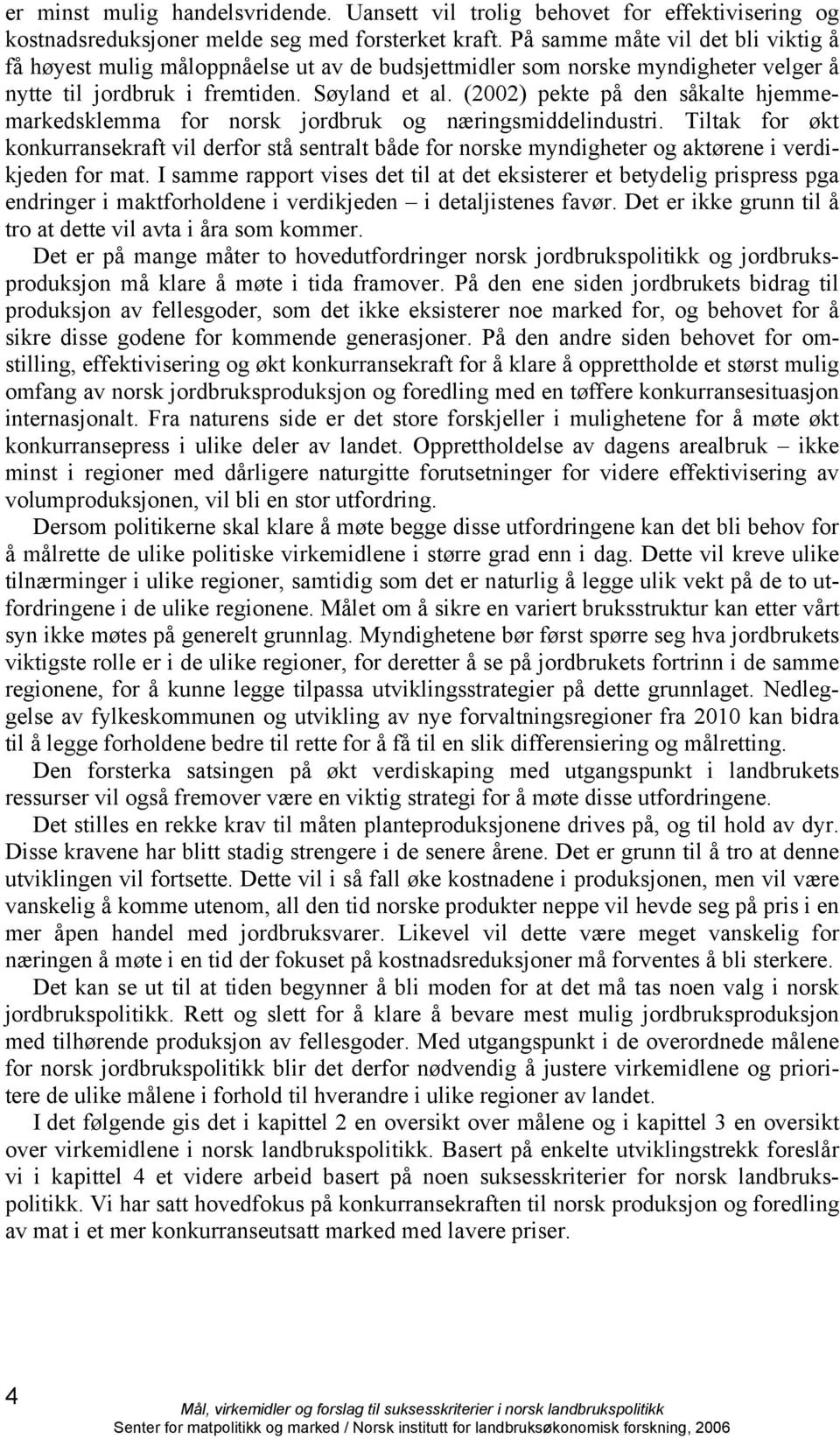 (2002) pekte på den såkalte hjemmemarkedsklemma for norsk jordbruk og næringsmiddelindustri.