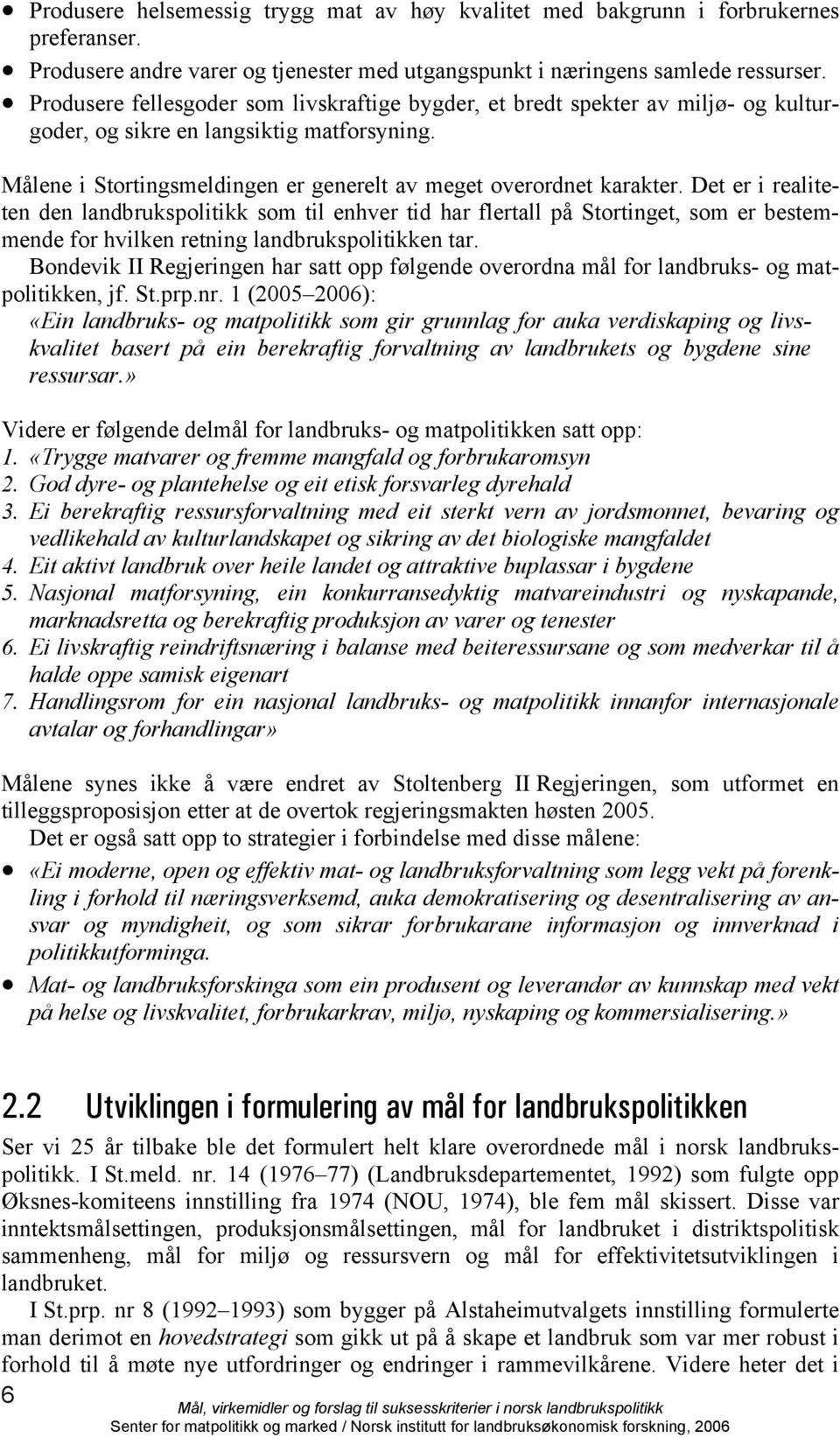 Det er i realiteten den landbrukspolitikk som til enhver tid har flertall på Stortinget, som er bestemmende for hvilken retning landbrukspolitikken tar.