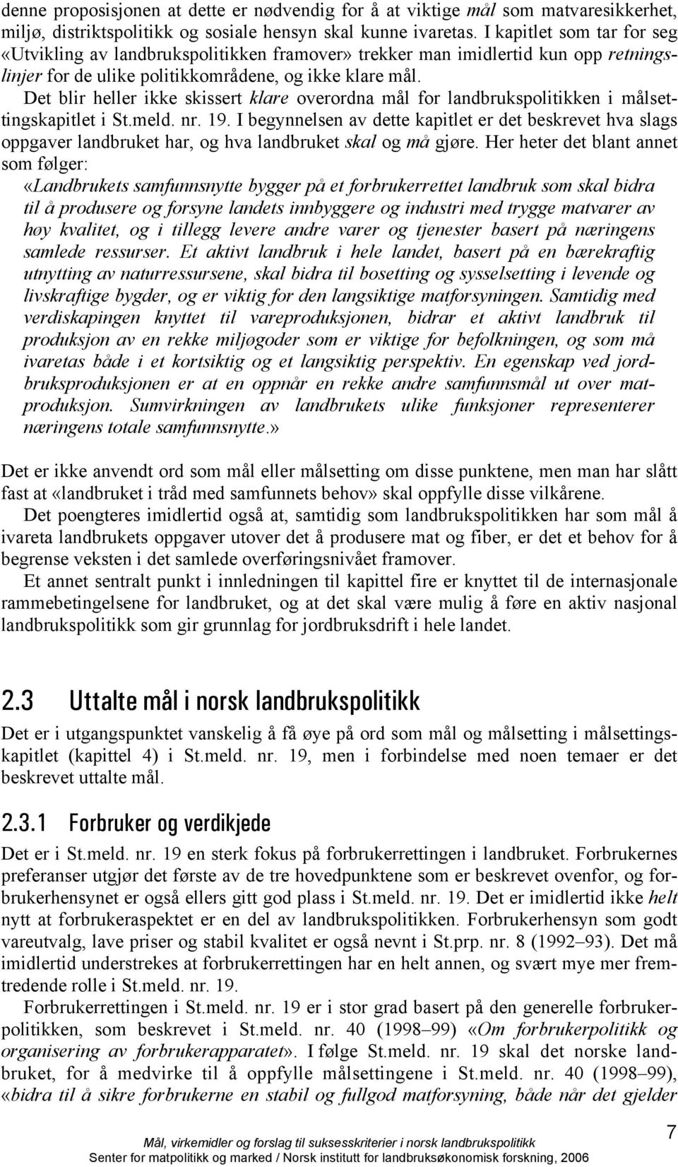 Det blir heller ikke skissert klare overordna mål for landbrukspolitikken i målsettingskapitlet i St.meld. nr. 19.