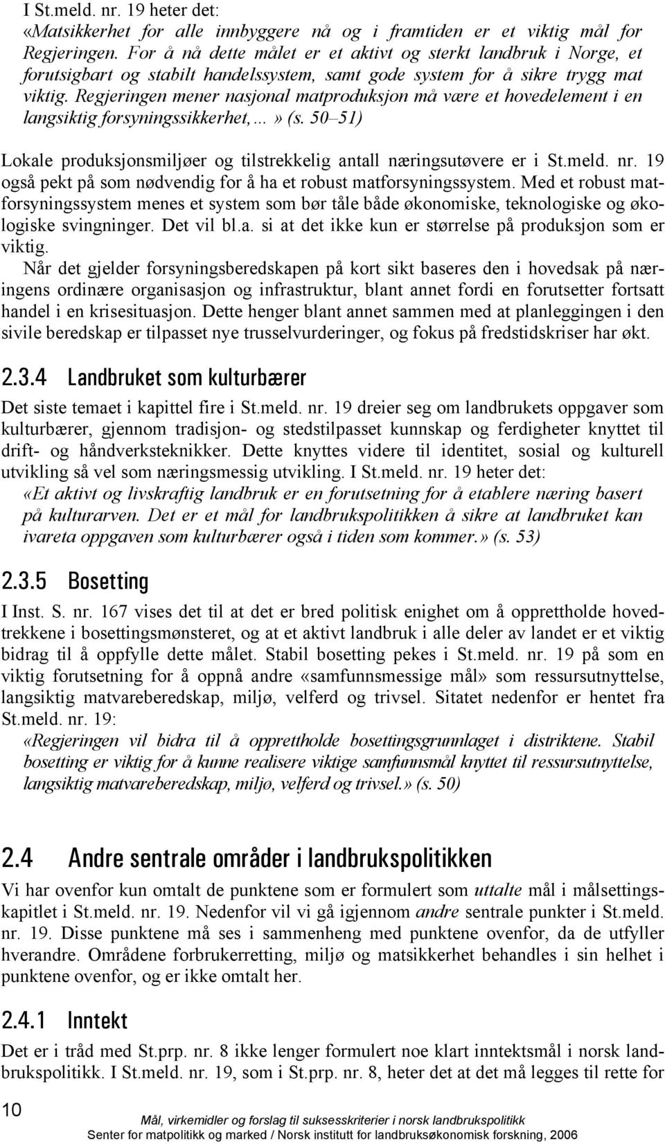 Regjeringen mener nasjonal matproduksjon må være et hovedelement i en langsiktig forsyningssikkerhet,» (s. 50 51) Lokale produksjonsmiljøer og tilstrekkelig antall næringsutøvere er i St.meld. nr.