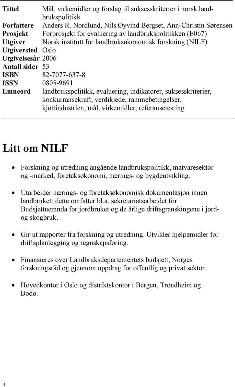 Utgivelsesår 2006 Antall sider 53 ISBN 82-7077-637-8 ISSN 0805-9691 Emneord landbrukspolitikk, evaluering, indikatorer, suksesskriterier, konkurransekraft, verdikjede, rammebetingelser,