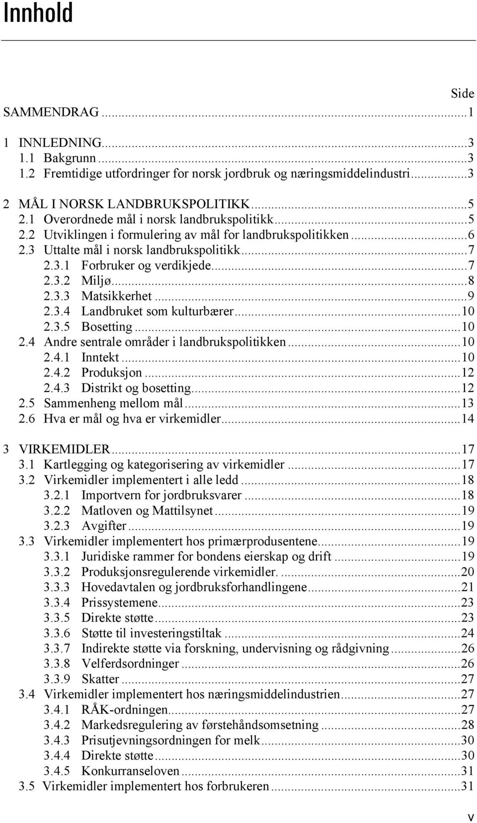 ..8 2.3.3 Matsikkerhet...9 2.3.4 Landbruket som kulturbærer...10 2.3.5 Bosetting...10 2.4 Andre sentrale områder i landbrukspolitikken...10 2.4.1 Inntekt...10 2.4.2 Produksjon...12 2.4.3 Distrikt og bosetting.