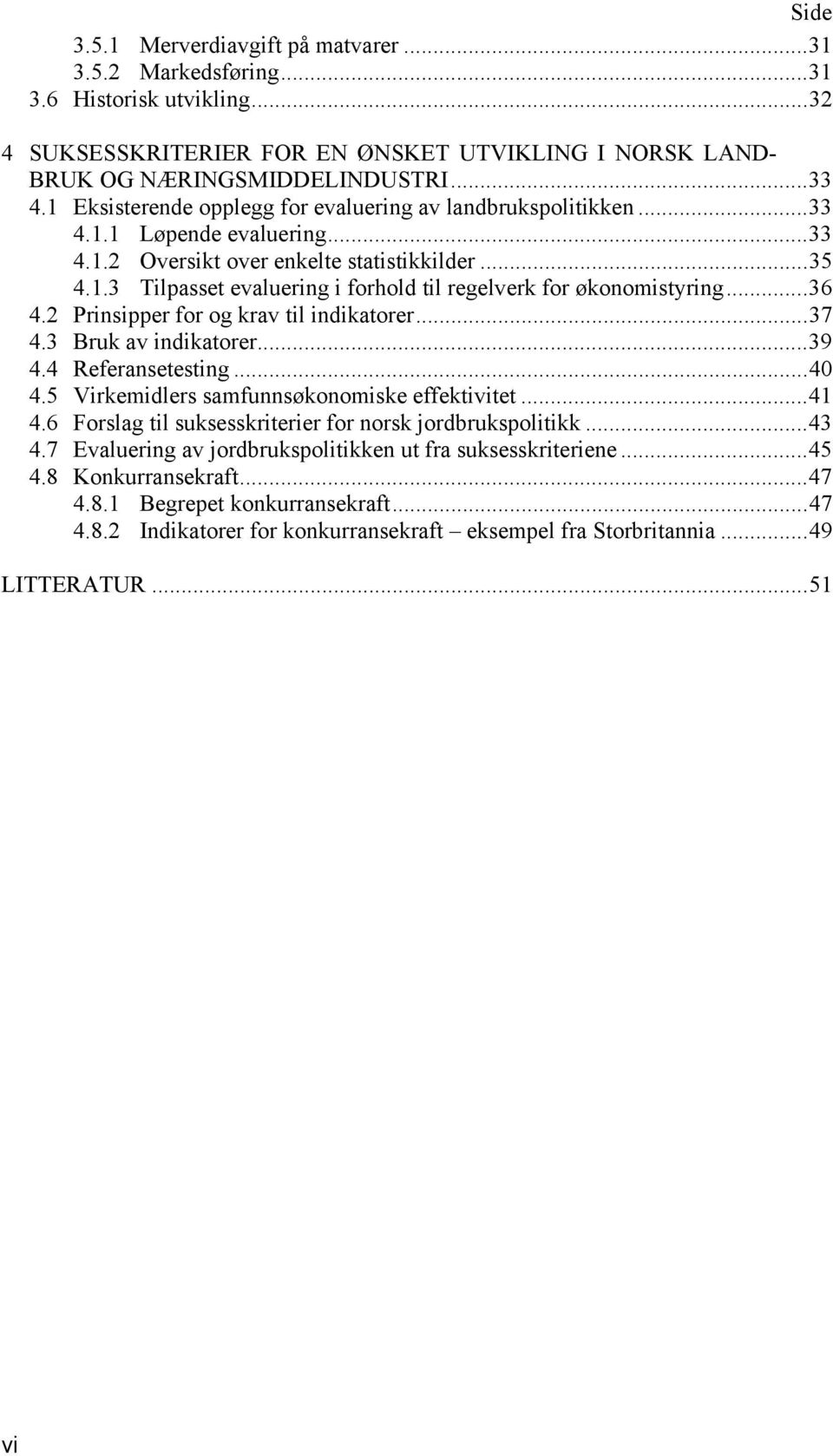 ..36 4.2 Prinsipper for og krav til indikatorer...37 4.3 Bruk av indikatorer...39 4.4 Referansetesting...40 4.5 Virkemidlers samfunnsøkonomiske effektivitet...41 4.