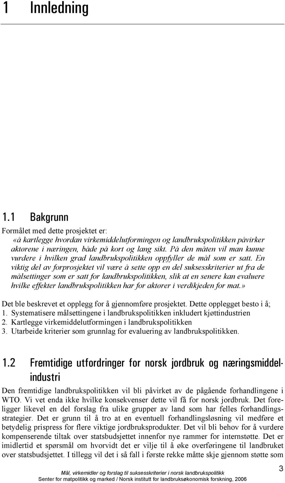 En viktig del av forprosjektet vil være å sette opp en del suksesskriterier ut fra de målsettinger som er satt for landbrukspolitikken, slik at en senere kan evaluere hvilke effekter