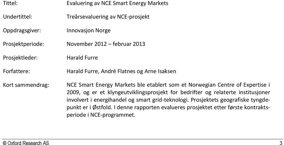 Norwegian Centre of Expertise i 009, og er et klyngeutviklingsprosjekt for bedrifter og relaterte institusjoner involvert i energihandel og smart