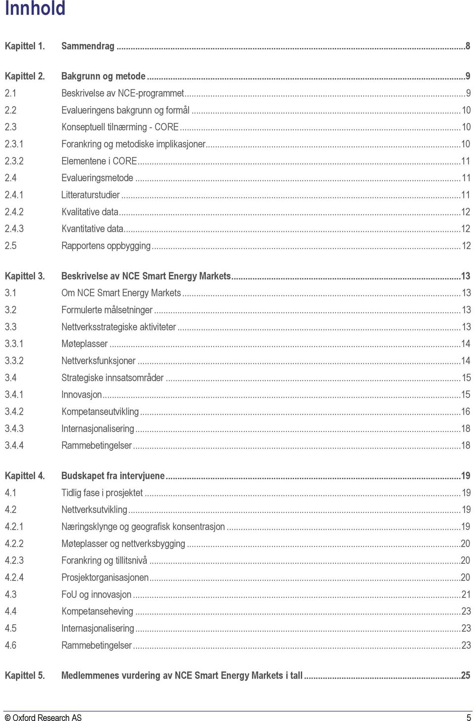 Beskrivelse av NCE Smart Energy Markets...13 3.1 Om NCE Smart Energy Markets... 13 3. Formulerte målsetninger... 13 3.3 Nettverksstrategiske aktiviteter... 13 3.3.1 Møteplasser...14 3.3. Nettverksfunksjoner.