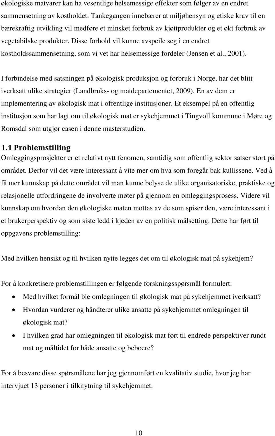 Disse forhold vil kunne avspeile seg i en endret kostholdssammensetning, som vi vet har helsemessige fordeler (Jensen et al., 2001).