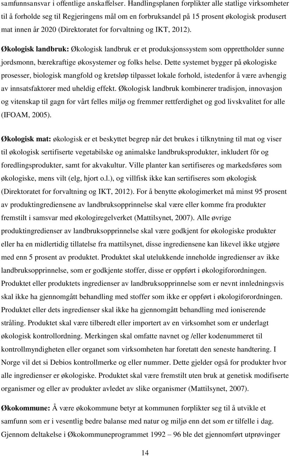 IKT, 2012). Økologisk landbruk: Økologisk landbruk er et produksjonssystem som opprettholder sunne jordsmonn, bærekraftige økosystemer og folks helse.