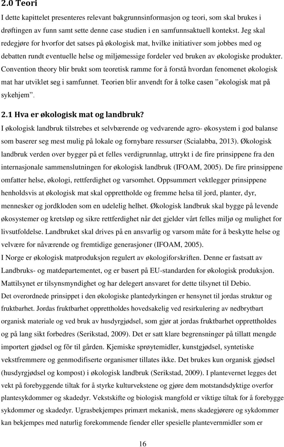 Convention theory blir brukt som teoretisk ramme for å forstå hvordan fenomenet økologisk mat har utviklet seg i samfunnet. Teorien blir anvendt for å tolke casen økologisk mat på sykehjem. 2.