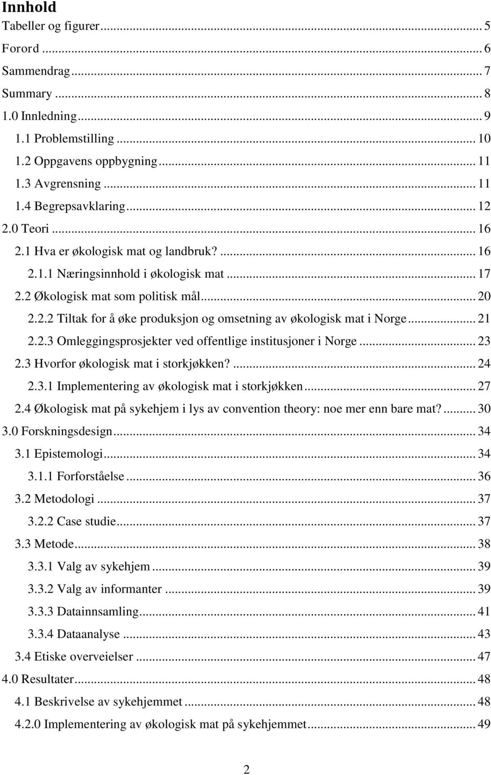 .. 21 2.2.3 Omleggingsprosjekter ved offentlige institusjoner i Norge... 23 2.3 Hvorfor økologisk mat i storkjøkken?... 24 2.3.1 Implementering av økologisk mat i storkjøkken... 27 2.