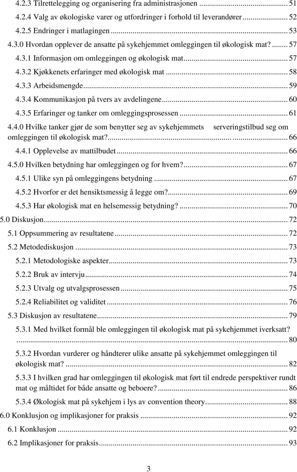 .. 61 4.4.0 Hvilke tanker gjør de som benytter seg av sykehjemmets serveringstilbud seg om omleggingen til økologisk mat?...... 66 4.4.1 Opplevelse av mattilbudet... 66 4.5.