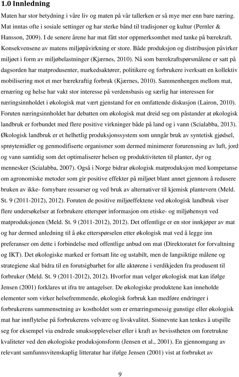 Konsekvensene av matens miljøpåvirkning er store. Både produksjon og distribusjon påvirker miljøet i form av miljøbelastninger (Kjærnes, 2010).