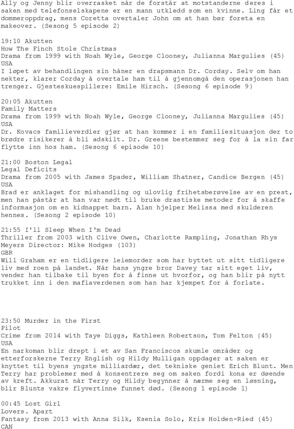 (Sesong 5 episode 2) 19:10 Akutten How The Finch Stole Christmas Drama from 1999 with Noah Wyle, George Clooney, Julianna Margulies (45) I løpet av behandlingen sin håner en drapsmann Dr. Corday.