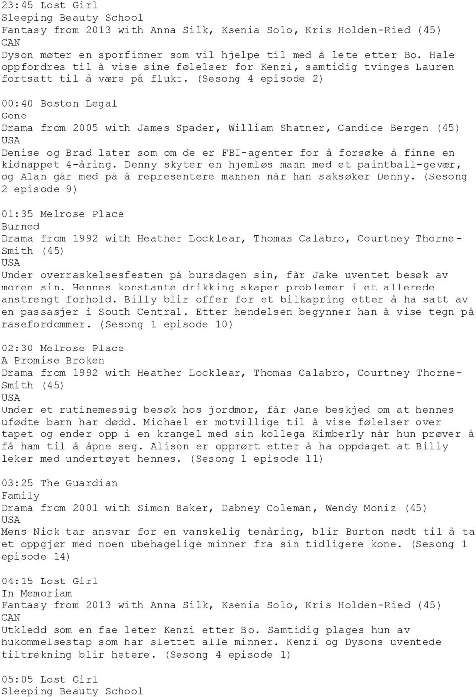 (Sesong 4 episode 2) 00:40 Boston Legal Gone Drama from 2005 with James Spader, William Shatner, Candice Bergen (45) Denise og Brad later som om de er FBI-agenter for å forsøke å finne en kidnappet