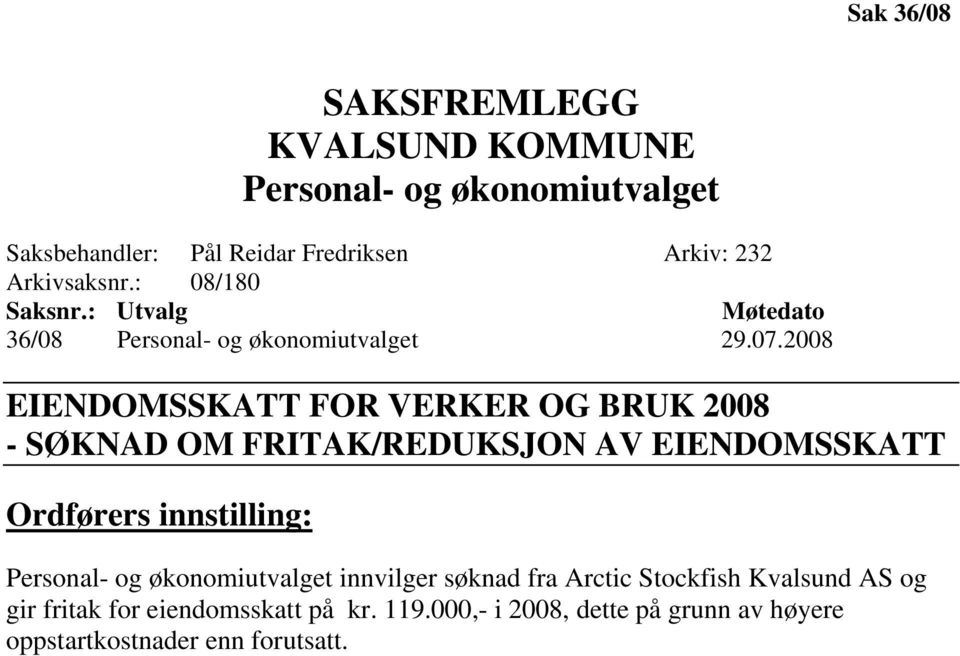 2008 EIENDOMSSKATT FOR VERKER OG BRUK 2008 - SØKNAD OM FRITAK/REDUKSJON AV EIENDOMSSKATT Ordførers innstilling: Personal- og