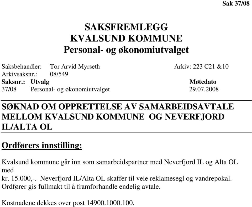 2008 SØKNAD OM OPPRETTELSE AV SAMARBEIDSAVTALE MELLOM KVALSUND KOMMUNE OG NEVERFJORD IL/ALTA OL Ordførers innstilling: Kvalsund kommune går inn som