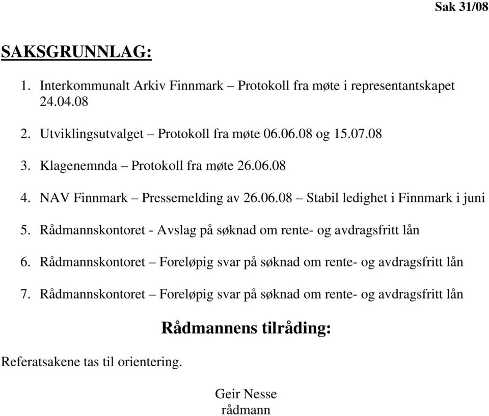 Rådmannskontoret - Avslag på søknad om rente- og avdragsfritt lån 6. Rådmannskontoret Foreløpig svar på søknad om rente- og avdragsfritt lån 7.