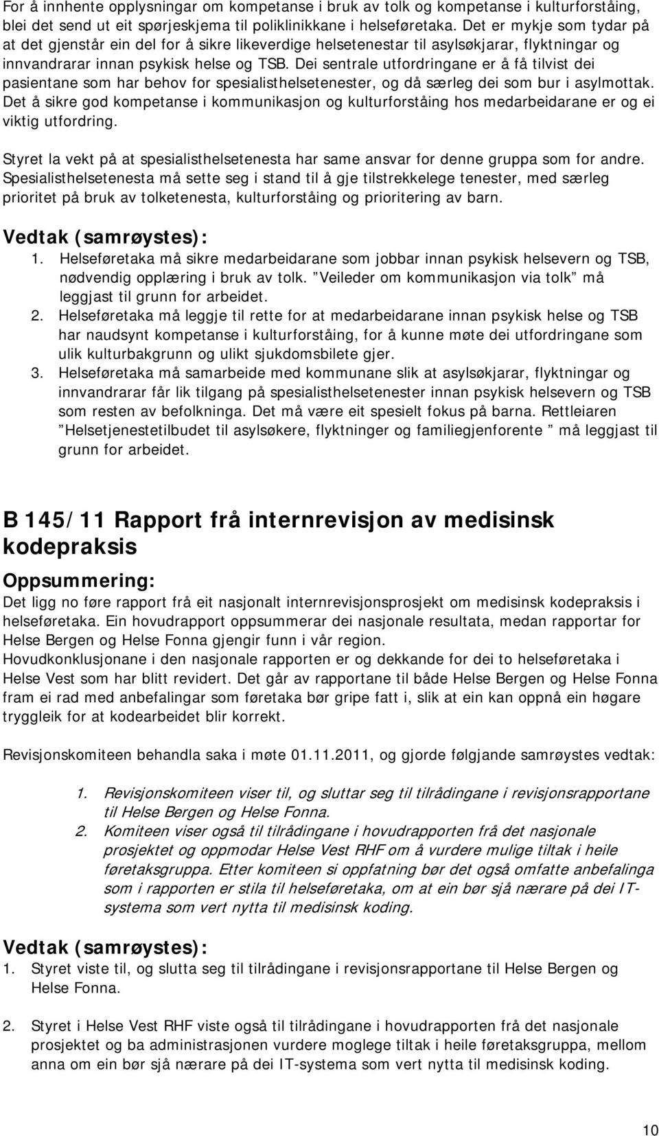 Dei sentrale utfordringane er å få tilvist dei pasientane som har behov for spesialisthelsetenester, og då særleg dei som bur i asylmottak.