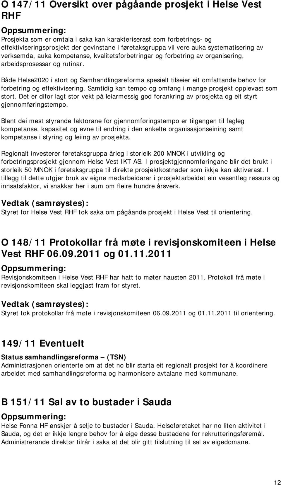 Både Helse2020 i stort og Samhandlingsreforma spesielt tilseier eit omfattande behov for forbetring og effektivisering. Samtidig kan tempo og omfang i mange prosjekt opplevast som stort.