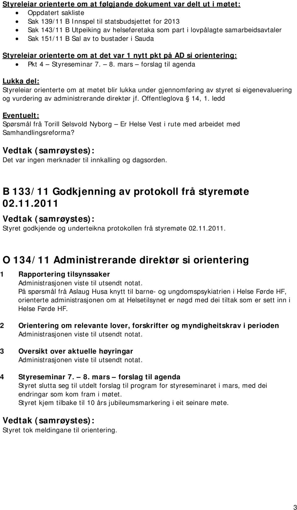 mars forslag til agenda Lukka del: Styreleiar orienterte om at møtet blir lukka under gjennomføring av styret si eigenevaluering og vurdering av administrerande direktør jf. Offentleglova 14, 1.