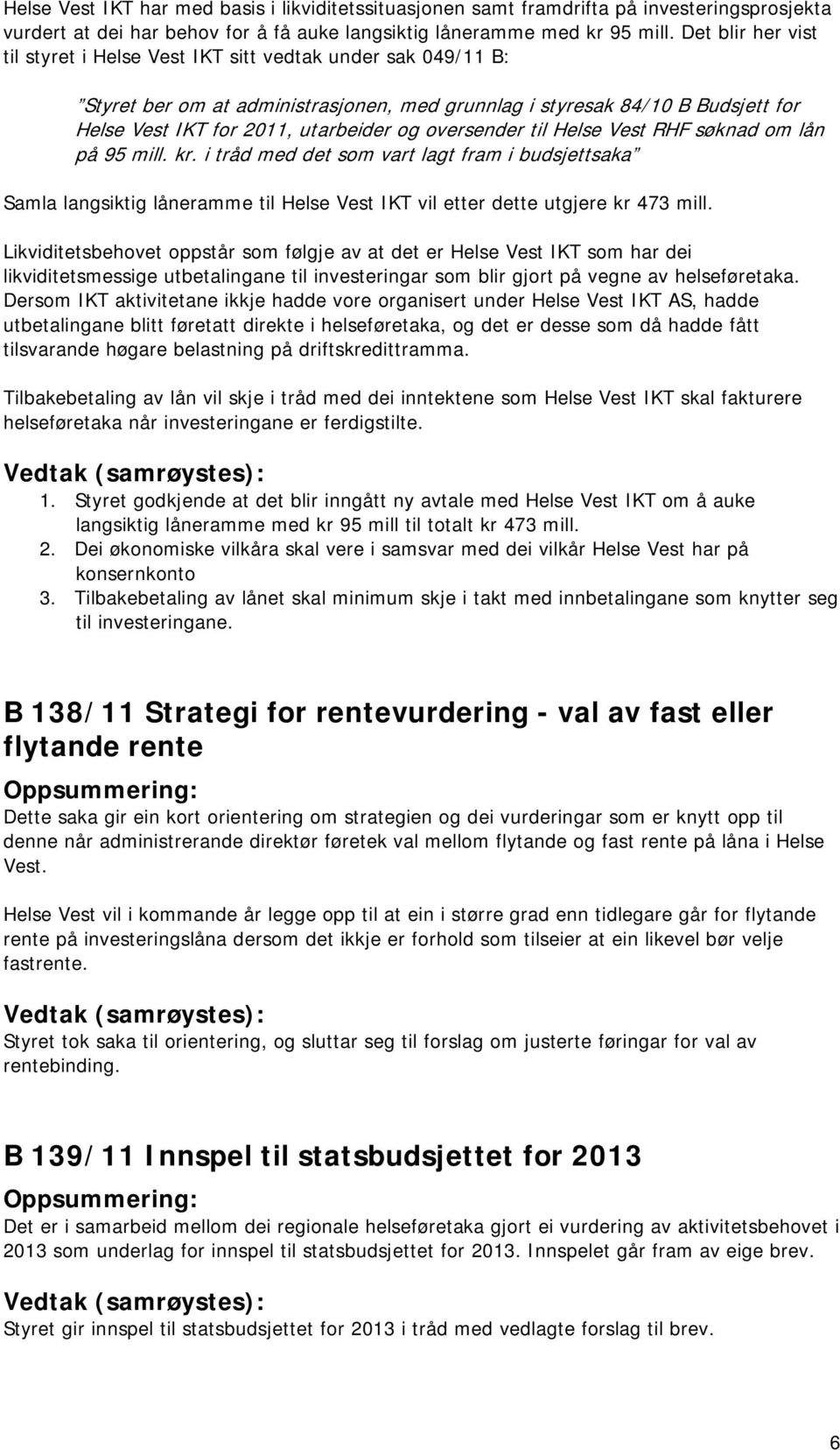 oversender til Helse Vest RHF søknad om lån på 95 mill. kr. i tråd med det som vart lagt fram i budsjettsaka Samla langsiktig låneramme til Helse Vest IKT vil etter dette utgjere kr 473 mill.