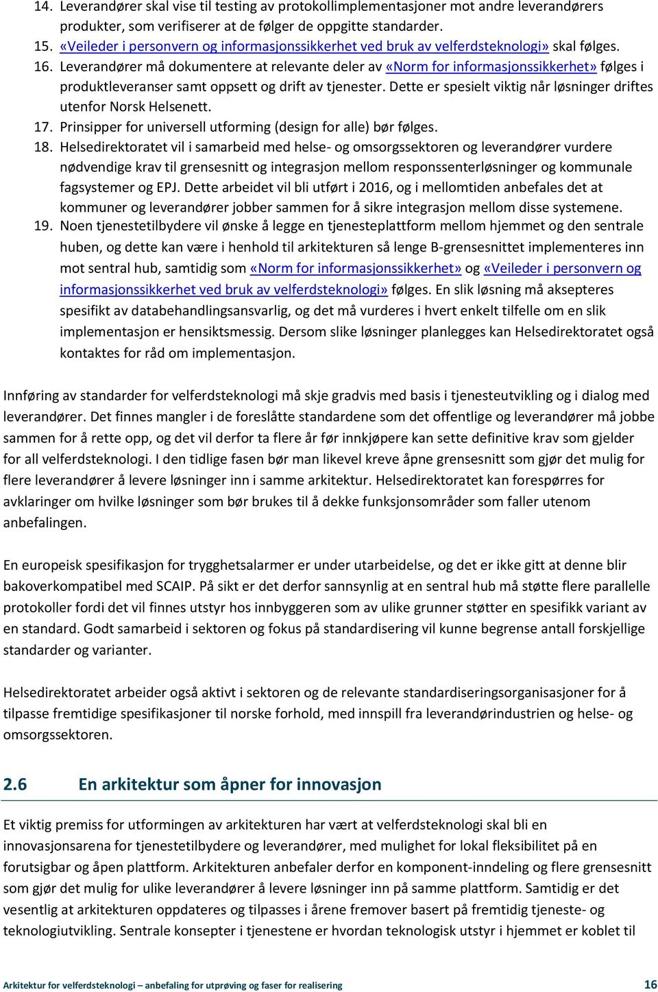 Leverandører må dokumentere at relevante deler av «Norm for informasjonssikkerhet» følges i produktleveranser samt oppsett og drift av tjenester.