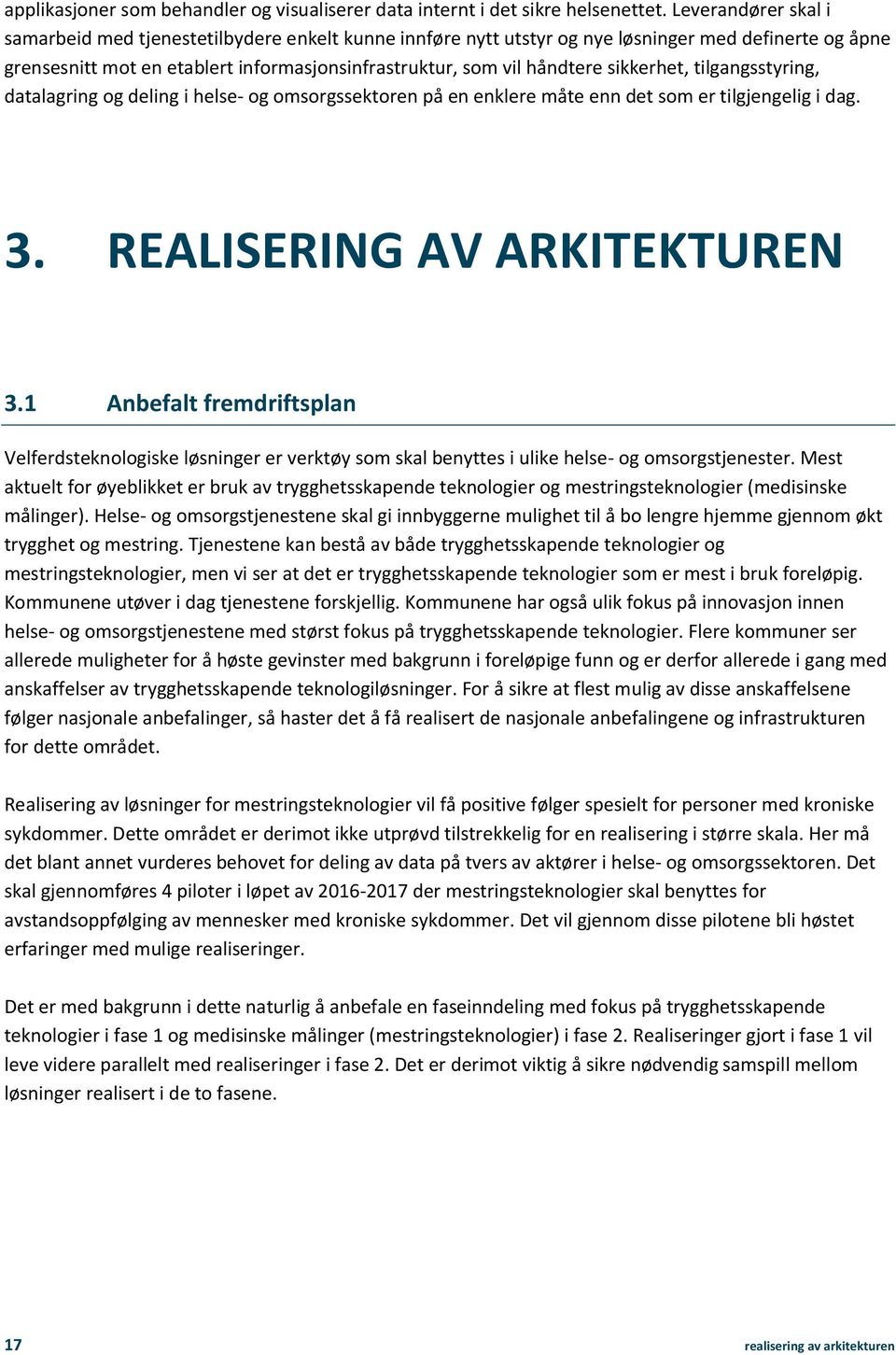 sikkerhet, tilgangsstyring, datalagring og deling i helse- og omsorgssektoren på en enklere måte enn det som er tilgjengelig i dag. 3. REALISERING AV ARKITEKTUREN 3.