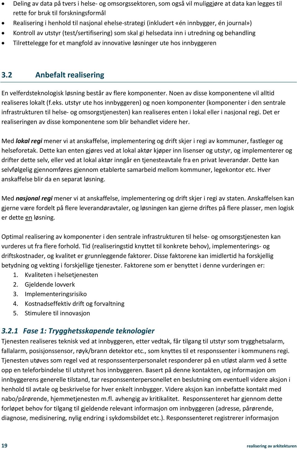 2 Anbefalt realisering En velferdsteknologisk løsning består av flere komponenter. Noen av disse komponentene vil alltid realiseres lokalt (f.eks.