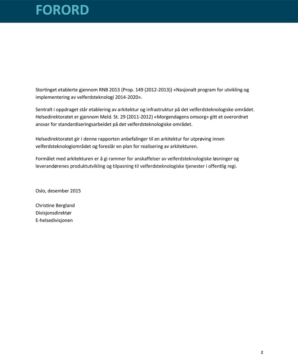 29 (2011-2012) «Morgendagens omsorg» gitt et overordnet ansvar for standardiseringsarbeidet på det velferdsteknologiske området.