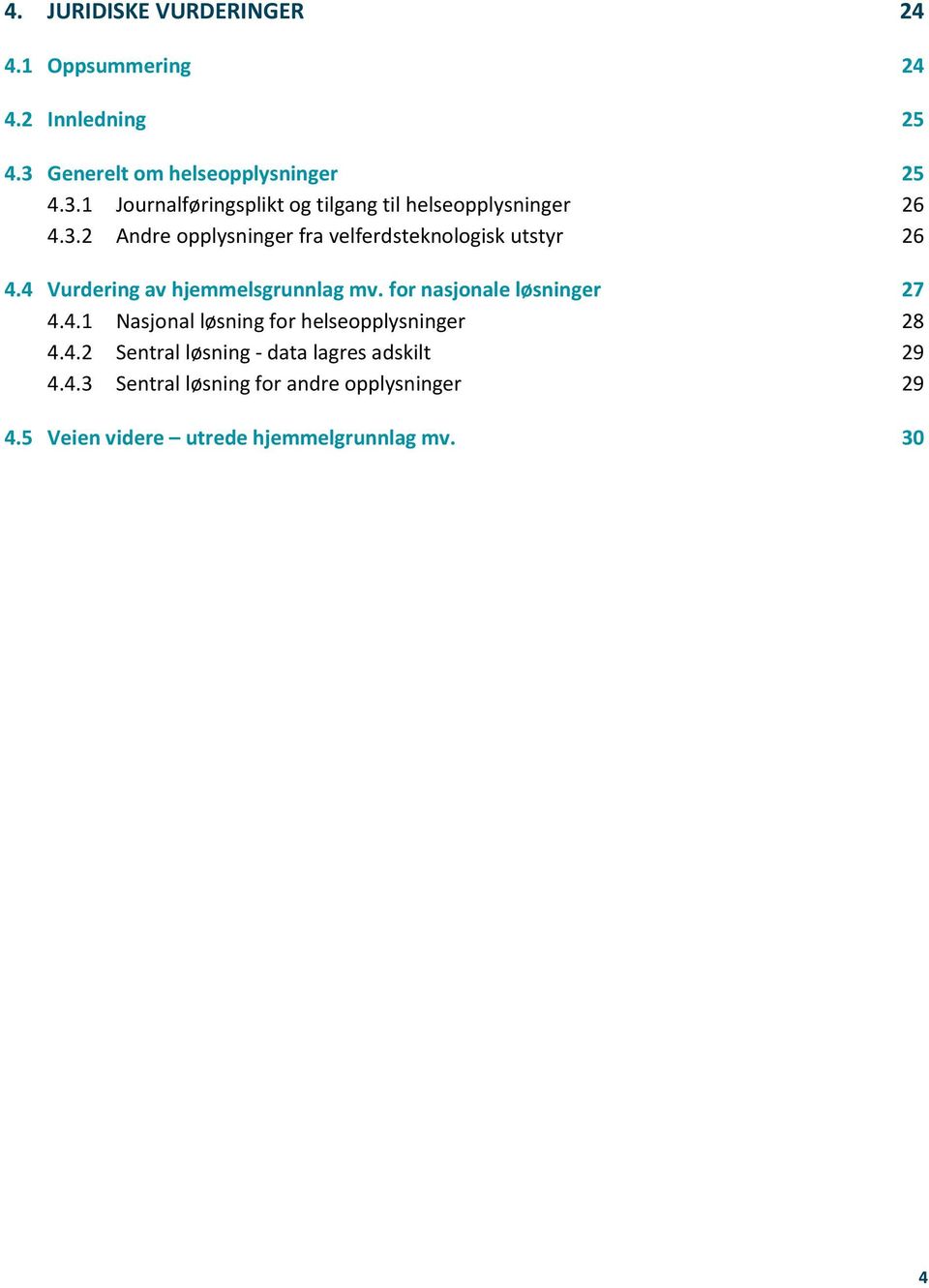 4 Vurdering av hjemmelsgrunnlag mv. for nasjonale løsninger 27 4.4.1 Nasjonal løsning for helseopplysninger 28 4.4.2 Sentral løsning - data lagres adskilt 29 4.