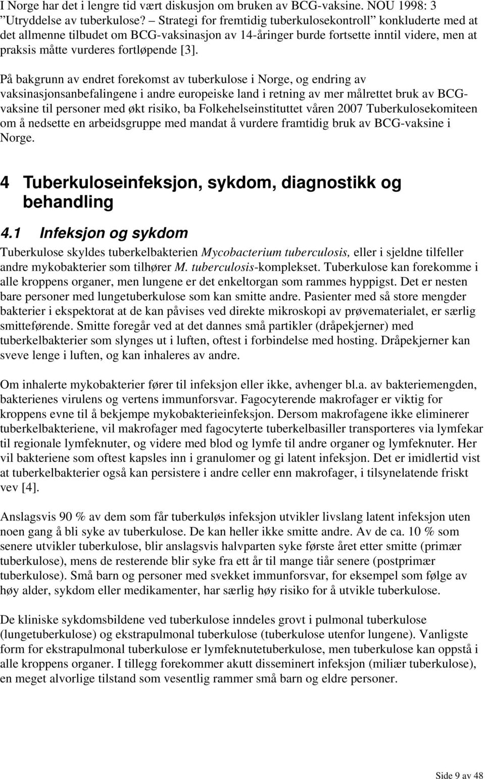 På bakgrunn av endret forekomst av tuberkulose i Norge, og endring av vaksinasjonsanbefalingene i andre europeiske land i retning av mer målrettet bruk av BCGvaksine til personer med økt risiko, ba